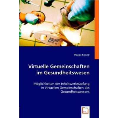 Schießl, F: Virtuelle Gemeinschaften im Gesundheitswesen, Taschenbuch von Florian Schiessl, VDM, 978-3-639-00145-7
