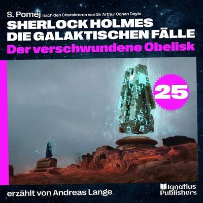 Der verschwundene Obelisk (Sherlock Holmes - Die galaktischen Fälle, Folge 25) - Arthur Conan Doyle,S. Pomej, Audio, 9783991712206
