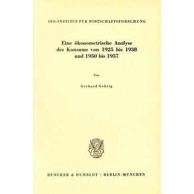 Eine ökonometrische Analyse des Konsums von 1925 bis 1938 und 1950 bis 1957., Taschenbuch von Gerhard Gehrig, Duncker & Humblot, 978-3-428-00473-7