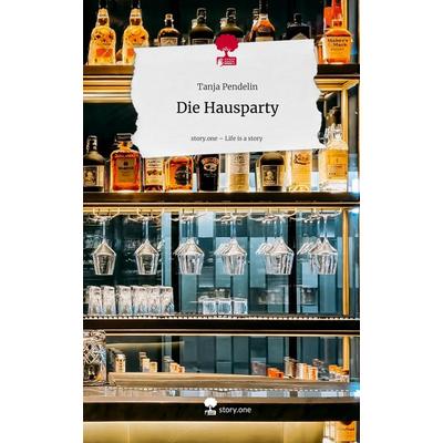 Die Hausparty. Life is a Story - story.one, Gebundene Ausgabe von Tanja Pendelin, Storylution, 978-3-7118-0284-2