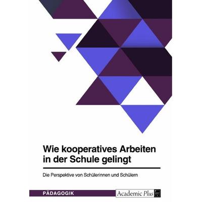 Wie kooperatives Arbeiten in der Schule gelingt. Die Perspektive von Schülerinnen und Schülern, Taschenbuch von Anonymous, GRIN, 978-3-346-88350-6