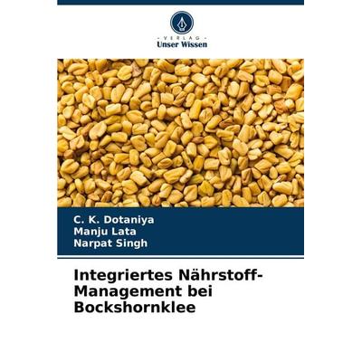 Integriertes Nährstoff-Management bei Bockshornklee, Taschenbuch von C. K. Dotaniya,Manju Lata,Narpat Singh, Verlag Unser Wissen, 978-620-7-12247-9
