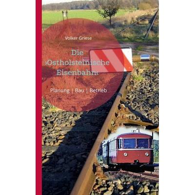 Die Ostholsteinische Eisenbahn Neumünster-Ascheberg-Neustadt & Kiel-Ascheberg, Taschenbuch von Volker Griese, BoD – Books on Demand, 978-3-695-17227-6