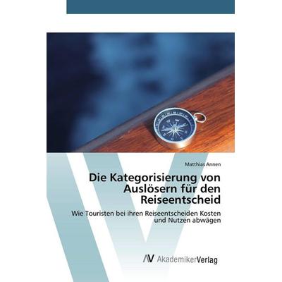 Die Kategorisierung von Auslösern für den Reiseentscheid, Taschenbuch von Matthias Annen, AV Akademikerverlag, 978-3-639-80782-0