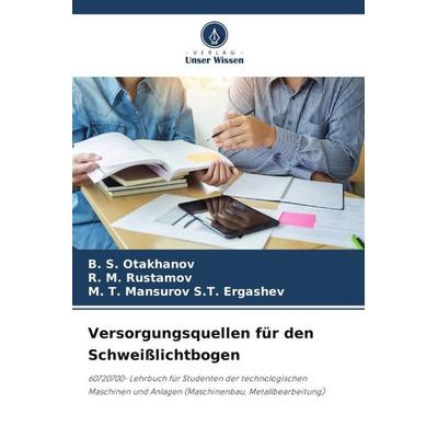 Versorgungsquellen für den Schweißlichtbogen, Taschenbuch von B. S. Otakhanov,R. M. Rustamov,M. T. Mansurov S. T. Ergashev, Verlag Unser Wissen,