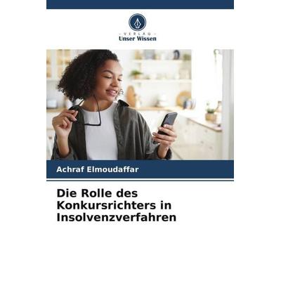 Die Rolle des Konkursrichters in Insolvenzverfahren, Taschenbuch von Achraf Elmoudaffar, Verlag Unser Wissen, 978-620-6-02234-3