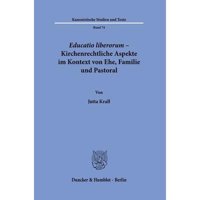 Educatio liberorum – Kirchenrechtliche Aspekte im Kontext von Ehe, Familie und Pastoral., Taschenbuch von Jutta Krall, Duncker & Humblot,