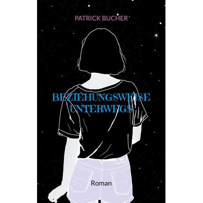 Beziehungsweise unterwegs, Taschenbuch von Patrick Bucher, BoD – Books on Demand, 978-3-8192-2888-9