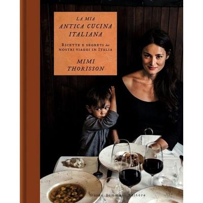 La mia antica cucina italiana. Ricette e segreti dai nostri viaggi in Italia, Gebundene Ausgabe von Mimi Thorisson, Guido Tommasi Editore-Datanova