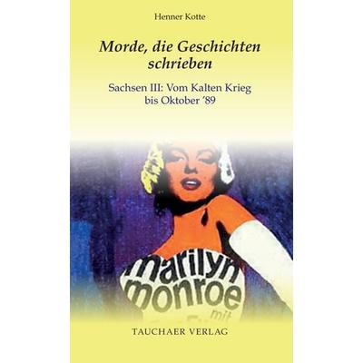 Morde, die Geschichten schrieben, Gebundene Ausgabe von Henner Kotte, Tauchaer Verlag