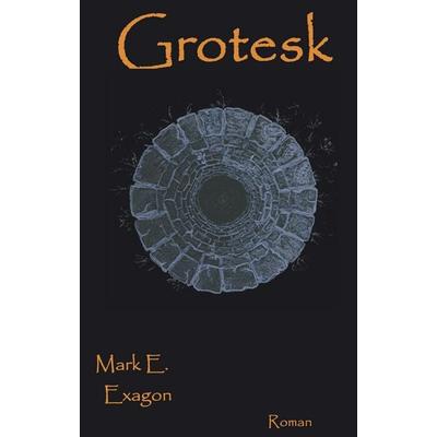 Grotesk, Taschenbuch von Mark E. Exagon, BoD – Books on Demand, 978-3-8334-1418-3