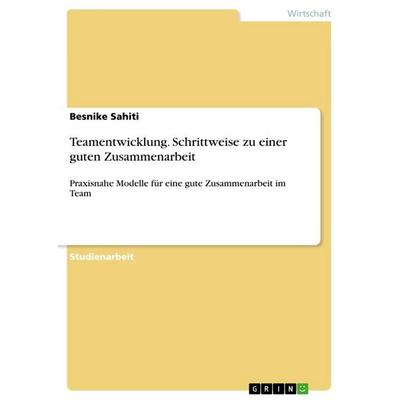 Teamentwicklung. Schrittweise zu einer guten Zusammenarbeit, Taschenbuch von Besnike Sahiti, GRIN, 978-3-668-19685-8