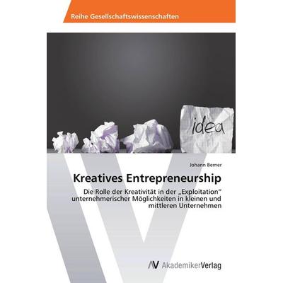 Kreatives Entrepreneurship, Taschenbuch von Johann Berner, AV Akademikerverlag, 978-3-639-67795-9