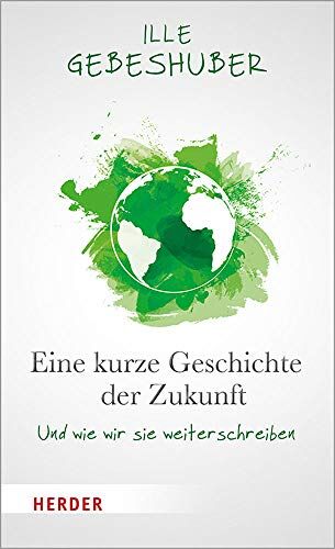 Ille Gebeshuber - Eine kurze Geschichte der Zukunft: Und wie wir sie weiterschreiben - Preis vom 17.10.2026 19:25:27 h
