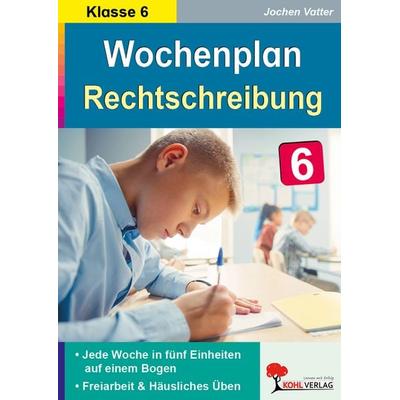 Wochenplan Rechtschreibung / Klasse 6, Taschenbuch von Jochen Vatter, KOHL VERLAG Der Verlag mit dem Baum, 978-3-96624-212-7