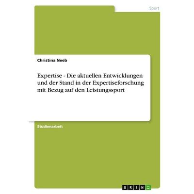 Expertise - Die aktuellen Entwicklungen und der Stand in der Expertiseforschung mit Bezug auf den Leistungssport, Taschenbuch von Christina Neeb,
