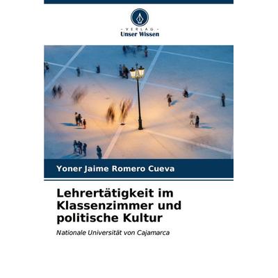Lehrertätigkeit im Klassenzimmer und politische Kultur, Taschenbuch von Yoner Jaime Romero Cueva, Verlag Unser Wissen, 978-620-7-00081-4