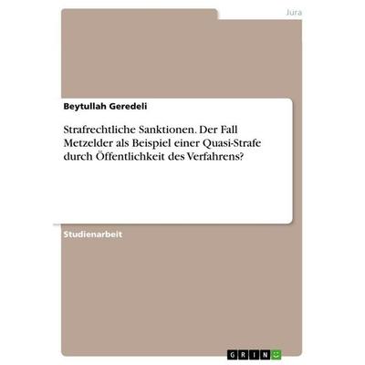 Strafrechtliche Sanktionen. Der Fall Metzelder als Beispiel einer Quasi-Strafe durch Öffentlichkeit des Verfahrens?, Taschenbuch von Beytullah