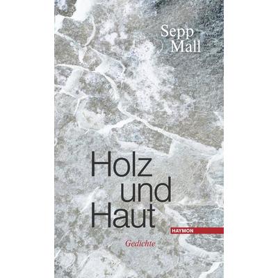 Holz und Haut, Gebundene Ausgabe von Sepp Mall, Haymon Verlag, 978-3-7099-8107-8