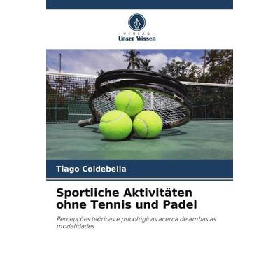 Sportliche Aktivitäten ohne Tennis und Padel, Taschenbuch von Tiago Coldebella, Verlag Unser Wissen, 978-620-5-85962-9