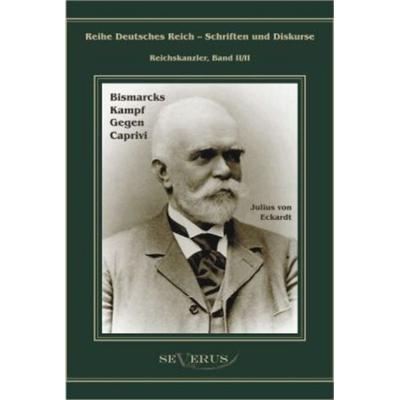 Eckhardt, J: Leo Graf von Caprivi. Bismarcks Kampf gegen Cap, Gebundene Ausgabe von Julius Eckhardt, Severus Verlag, 978-3-86347-153-8