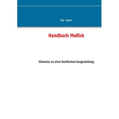 Handbuch MaRisk, Gebundene Ausgabe von Jörg Gogarn, BoD – Books on Demand, 978-3-7386-4484-5
