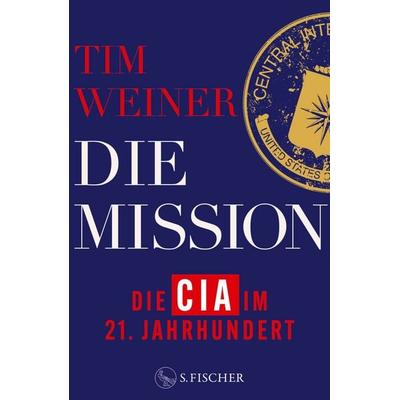 Die Mission – Die CIA im 21. Jahrhundert, Gebundene Ausgabe von Tim Weiner, S. Fischer Verlag, 978-3-10-397505-5