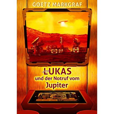 Lukas und der Notruf vom Jupiter, Taschenbuch von Goetz Markgraf, BoD – Books on Demand, 978-3-7448-4037-8