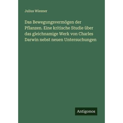 Das Bewegungsvermögen der Pflanzen. Eine kritische Studie über das gleichnamige Werk von Charles Darwin nebst neuen Untersuchungen, Taschenbuch von