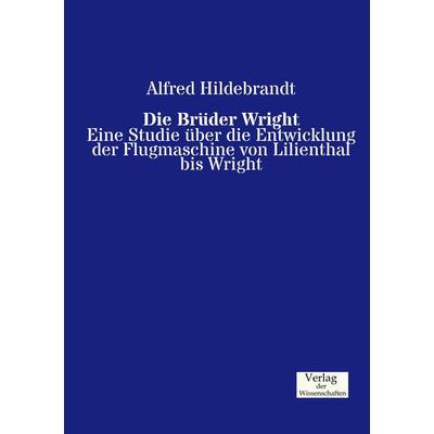 Die Brüder Wright, Taschenbuch von Alfred Hildebrandt, Verlag der Wissenschaften, 978-3-95700-272-3
