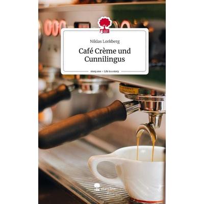 Café Crème und Cunnilingus. Life is a Story - story.one, Gebundene Ausgabe von Niklas Lorkberg, Story.one publishing, 978-3-7108-9891-4