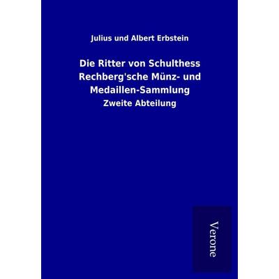 Die Ritter von Schulthess Rechberg'sche Münz- und Medaillen-Sammlung, Taschenbuch von Julius und Albert Erbstein, BoD - Books on Demand