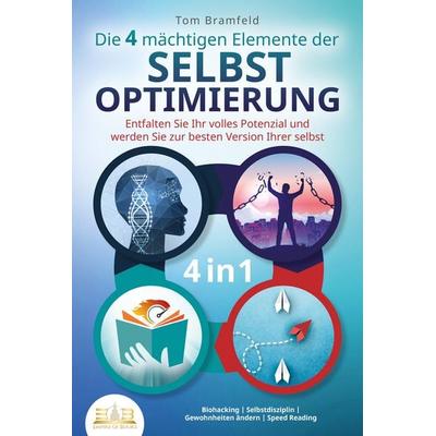 Die 4 mächtigen ELEMENTE DER SELBSTOPTIMIERUNG - Entfalten Sie Ihr volles Potenzial und werden Sie zur besten Version Ihrer selbst: Biohacking -