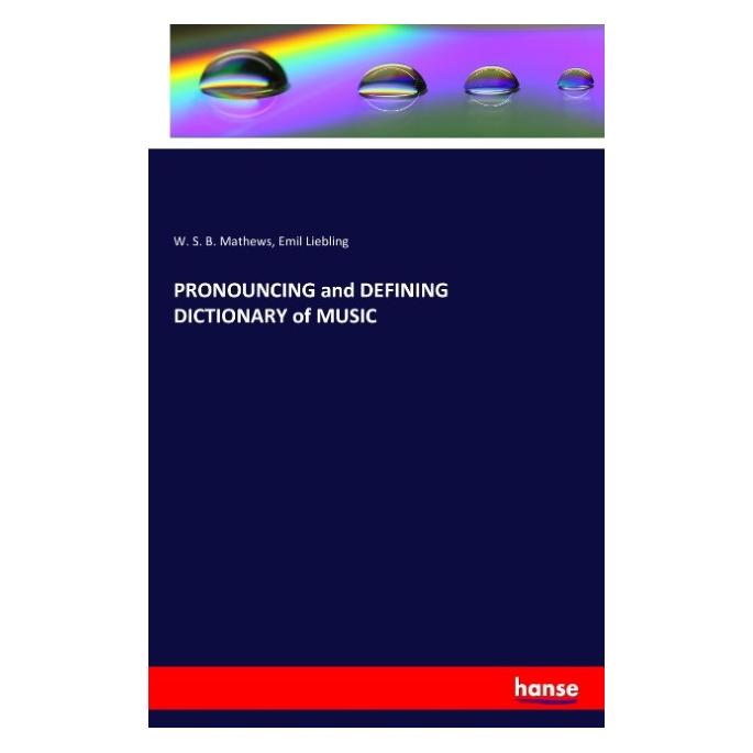 Hansebooks Pronouncing and Defining Dictionary of Music (Englisch, Softcover, Emil Liebling, W S B Mathews) (55807301)