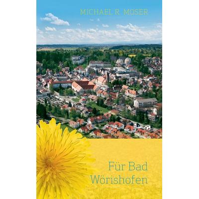 Für Bad Wörishofen, Taschenbuch von Michael R. Moser, BoD – Books on Demand, 978-3-7357-1725-2