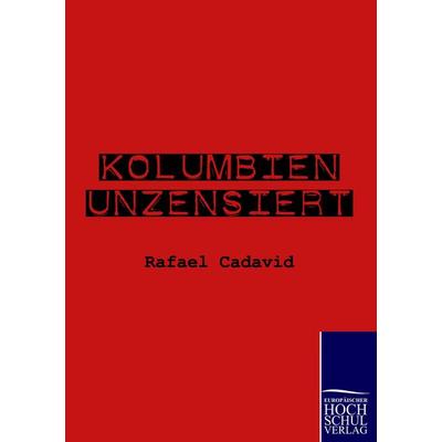 Kolumbien unzensiert, Taschenbuch von Rafael Cadavid, EHV Academicpress, 978-3-941482-83-8