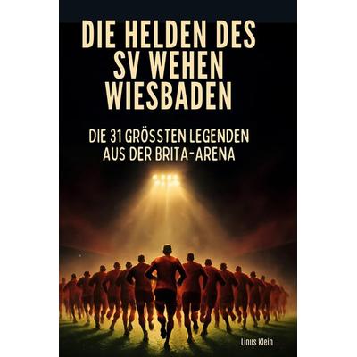 Die Helden des SV Wehen Wiesbaden, Gebundene Ausgabe von Linus Klein, BoD - Books on Demand, 978-3-695-36588-3