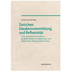 Zwischen Glaubensvermittlung und Reflexivität, Fachbücher von Naciye Kamcili-Yildiz
