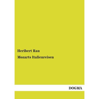 Rau, H: Mozarts Italienreisen, Taschenbuch von Heribert Rau, Dogma Verlag, 978-3-95507-887-4