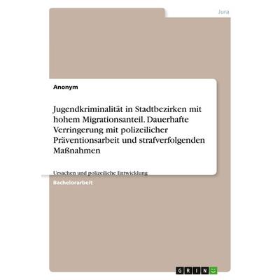 Jugendkriminalität in Stadtbezirken mit hohem Migrationsanteil. Dauerhafte Verringerung mit polizeilicher Präventionsarbeit und strafverfolgenden