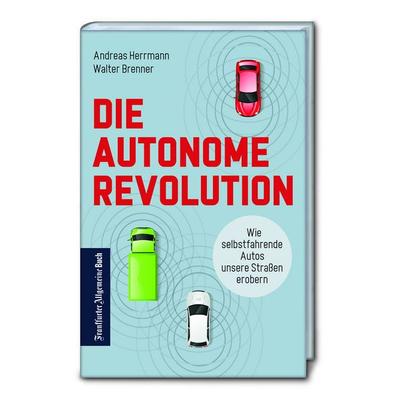 Die autonome Revolution: Wie selbstfahrende Autos unsere Straßen erobern, Gebundene Ausgabe von Andreas Herrmann,Walter Brenner, Frankfurter