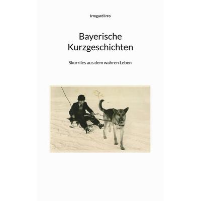 Bayerische Kurzgeschichten, Taschenbuch von Irmgard Irro, BoD – Books on Demand, 978-3-7562-2219-3