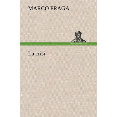 La crisi, Gebundene Ausgabe von Marco Praga, Tredition, 978-3-8491-2362-8