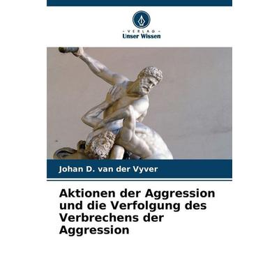 Aktionen der Aggression und die Verfolgung des Verbrechens der Aggression, Taschenbuch von Johan D. van der Vyver, Verlag Unser Wissen,