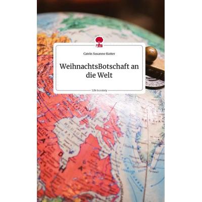 WeihnachtsBotschaft an die Welt. Life is a Story - story.one, Gebundene Ausgabe von Catrin Susanne Kutter, Story.one publishing, 978-3-7108-2043-4