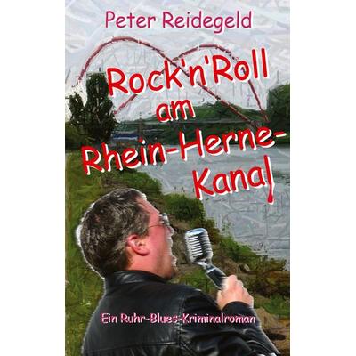 Rock'n'Roll am Rhein-Herne-Kanal, Taschenbuch von Peter Reidegeld, Tredition, 978-3-384-78452-0