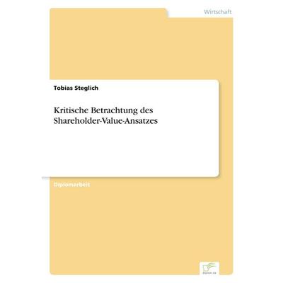 Kritische Betrachtung des Shareholder-Value-Ansatzes, Taschenbuch von Tobias Steglich, GRIN, 978-3-8386-0955-3