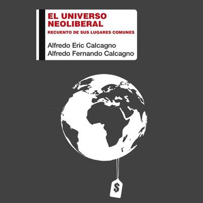 El universo neoliberal. Recuento de sus lugares comunes - Alfredo Fernando Calcagno,Alfredo Eric Calcagno, Audio, 9789152138328