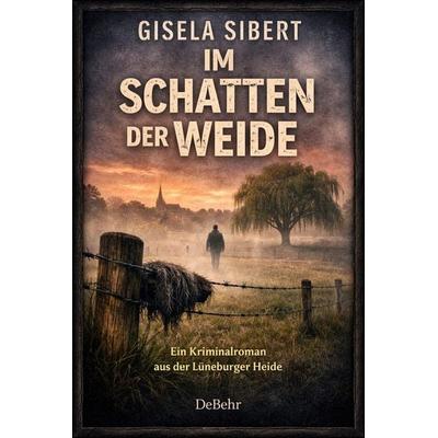 Im Schatten der Weide - Ein Kriminalroman aus der Lüneburger Heide, Taschenbuch von Sibert Gisela, Verlag DeBehr, 978-3-9872751-3-5