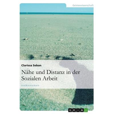 Nähe und Distanz in der Sozialen Arbeit, Taschenbuch von Clarissa Seban, GRIN, 978-3-640-90971-1